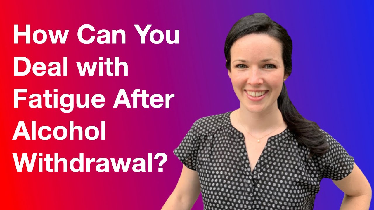 How Can You Deal With Fatigue After Alcohol Withdrawal?